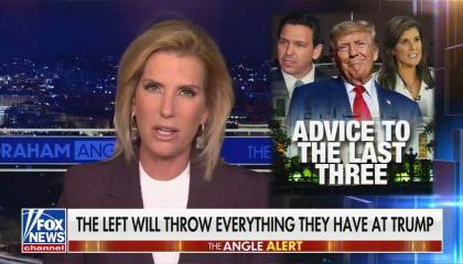 still of Laura Ingraham; chyron: The left will throw everything they have at Trump; image of DeSantis, Trump, Haley titled 'Advice to the last three'