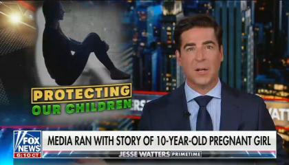 From the July 11, 2022, edition of Fox News' Jesse Watters Primetime -- "Media ran with story of 10-year-old pregnant girl"