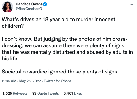 Candace Owens tweet that says "What’s drives an 18 year old to murder innocent children?   I don’t know. But judging by the photos of him cross-dressing, we can assume there were plenty of signs that he was mentally disturbed and abused by adults in his life.   Societal cowardice ignored those plenty of signs."