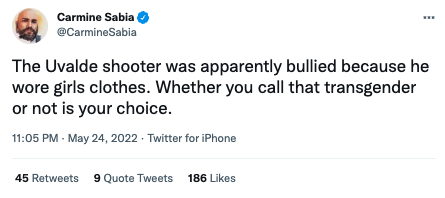 Carmine Sabia tweet that says "The Uvalde shooter was apparently bullied because he wore girls clothes. Whether you call that transgender or not is your choice."